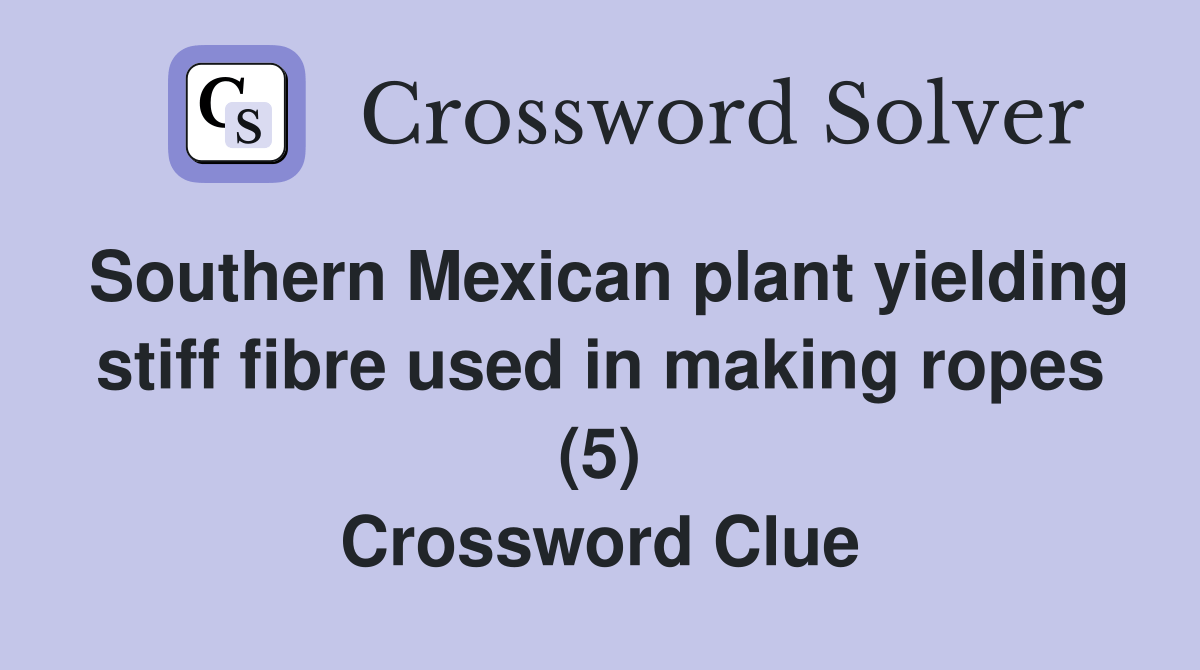Southern Mexican plant yielding stiff fibre used in making ropes (5